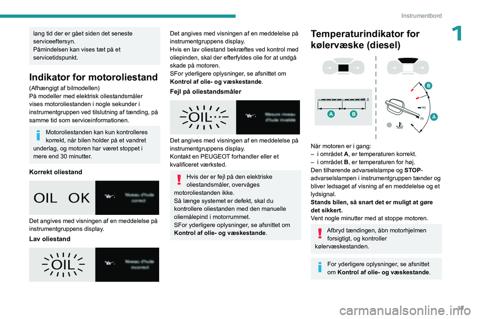 PEUGEOT EXPERT 2023  Brugsanvisning (in Danish) 19
Instrumentbord
1lang tid der er gået siden det seneste 
serviceeftersyn.
Påmindelsen kan vises tæt på et 
servicetidspunkt.
Indikator for motoroliestand
(Afhængigt af bilmodellen)
På modeller