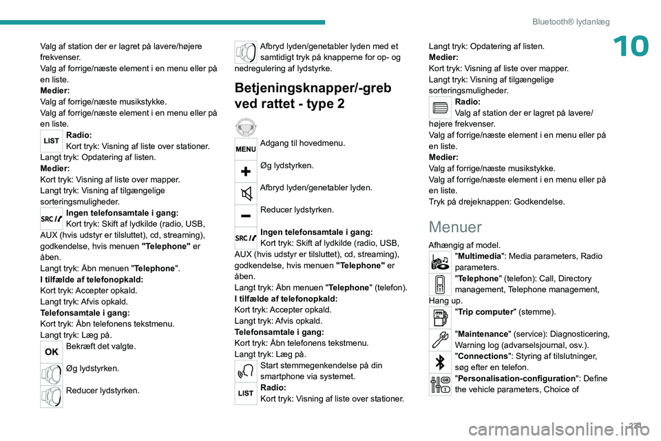 PEUGEOT EXPERT 2023  Brugsanvisning (in Danish) 231
Bluetooth® lydanlæg
10Valg af station der er lagret på lavere/højere 
frekvenser.
Valg af forrige/næste element i en menu eller på 
en liste.
Medier:
Valg af forrige/næste musikstykke.
Valg