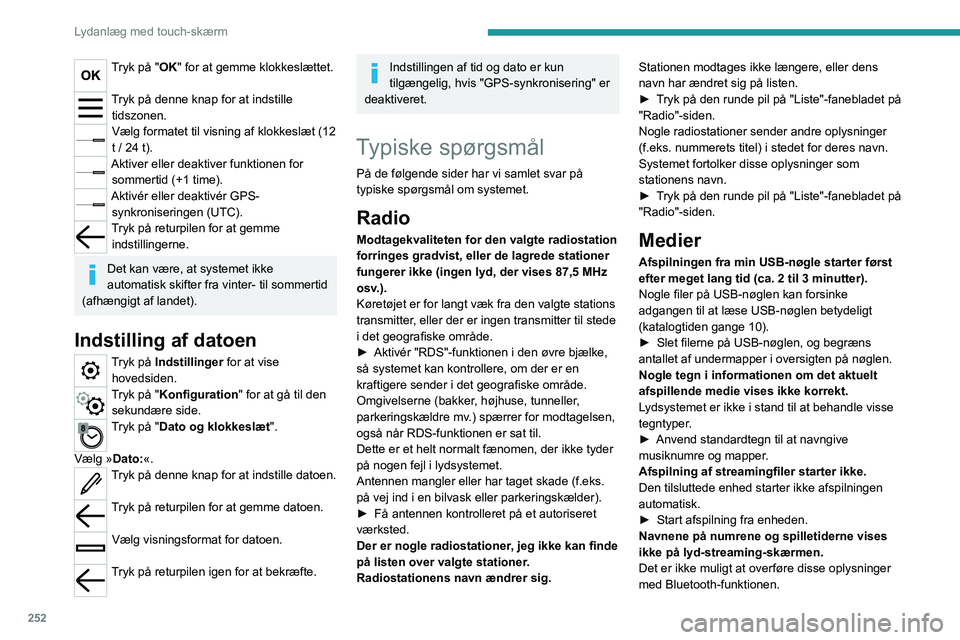PEUGEOT EXPERT 2023  Brugsanvisning (in Danish) 252
Lydanlæg med touch-skærm
Tryk på "OK" for at gemme klokkeslættet. 
Tryk på denne knap for at indstille tidszonen.
Vælg formatet til visning af klokkeslæt (12 
t / 24 t).
Aktiver ell