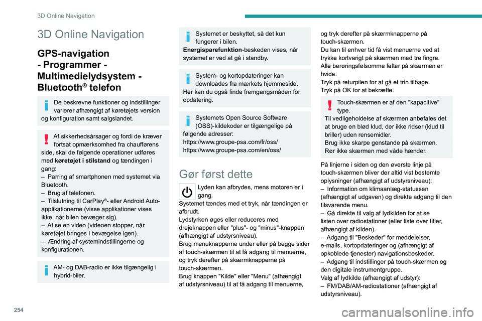 PEUGEOT EXPERT 2023  Brugsanvisning (in Danish) 254
3D Online Navigation
3D Online Navigation
GPS-navigation 
- Programmer - 
Multimedielydsystem - 
Bluetooth
® telefon
De beskrevne funktioner og indstillinger 
varierer afhængigt af køretøjets 