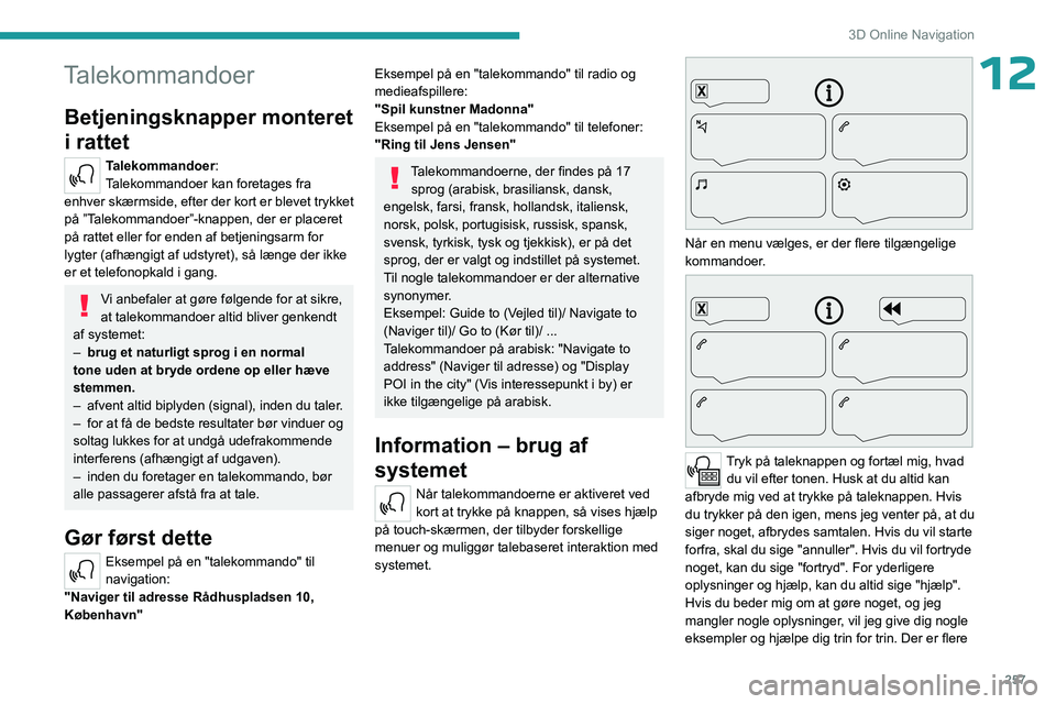 PEUGEOT EXPERT 2023  Brugsanvisning (in Danish) 257
3D Online Navigation
12Talekommandoer
Betjeningsknapper monteret 
i rattet
Talekommandoer:
Talekommandoer kan foretages fra 
enhver skærmside, efter der kort er blevet trykket 
på ”Talekommand