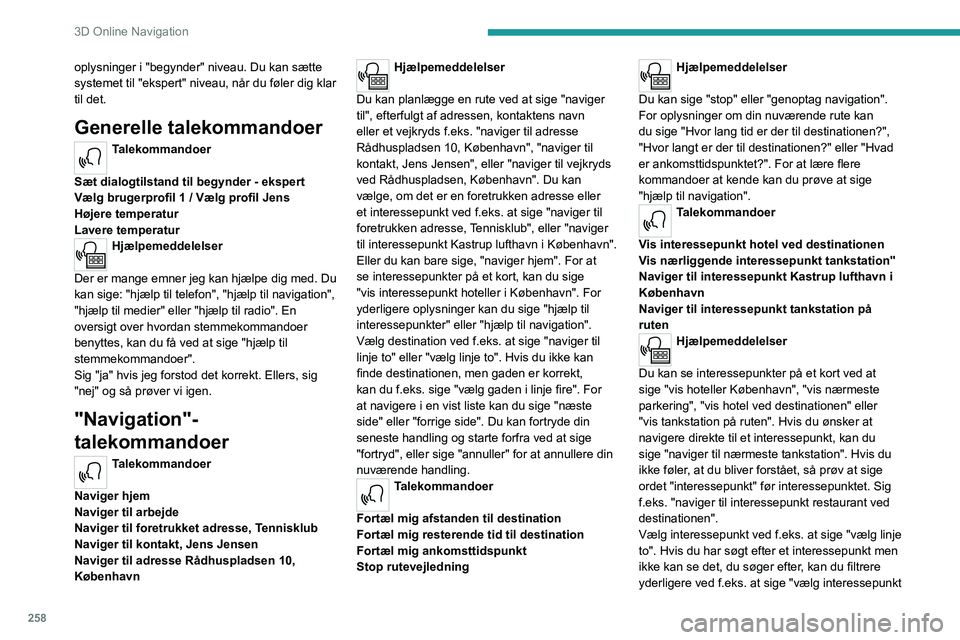 PEUGEOT EXPERT 2023  Brugsanvisning (in Danish) 258
3D Online Navigation
oplysninger i "begynder" niveau. Du kan sætte 
systemet til "ekspert" niveau, når du føler dig klar 
til det.
Generelle talekommandoer
Talekommandoer 
Sæt 