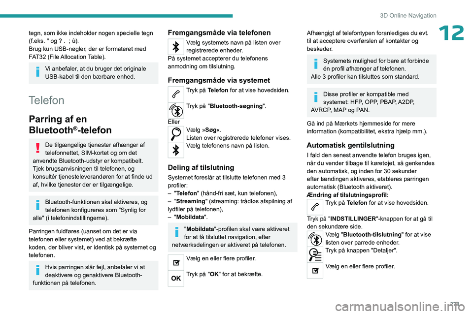 PEUGEOT EXPERT 2023  Brugsanvisning (in Danish) 271
3D Online Navigation
12tegn, som ikke indeholder nogen specielle tegn 
(f.eks. " og ? .   ; ù).
Brug kun USB-nøgler, der er formateret med 
FAT32  (File Allocation Table).
Vi anbefaler, at d