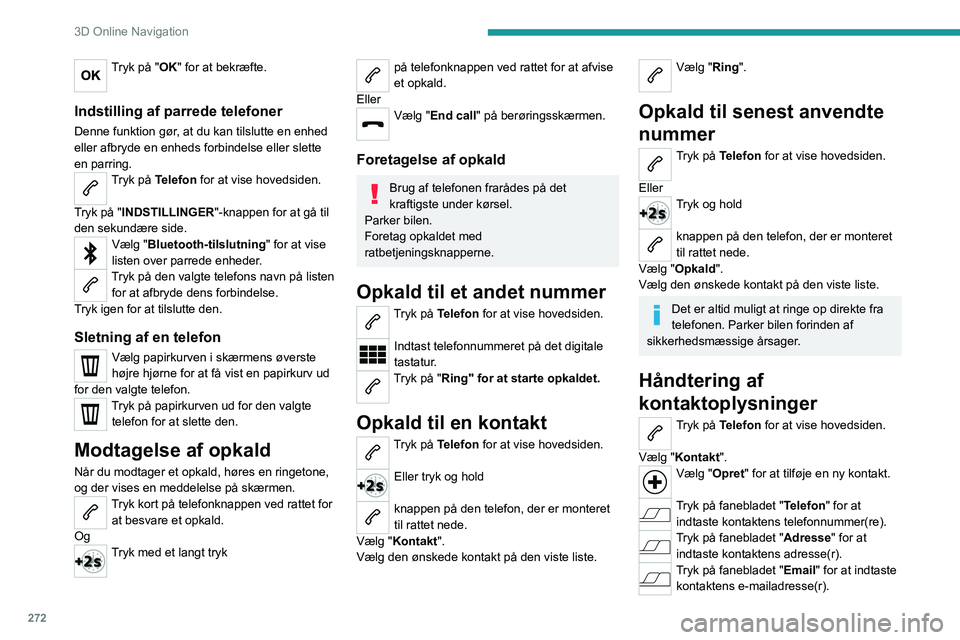 PEUGEOT EXPERT 2023  Brugsanvisning (in Danish) 272
3D Online Navigation
Tryk på "OK" for at bekræfte. 
Indstilling af parrede telefoner
Denne funktion gør, at du kan tilslutte en enhed 
eller afbryde en enheds forbindelse eller slette 
