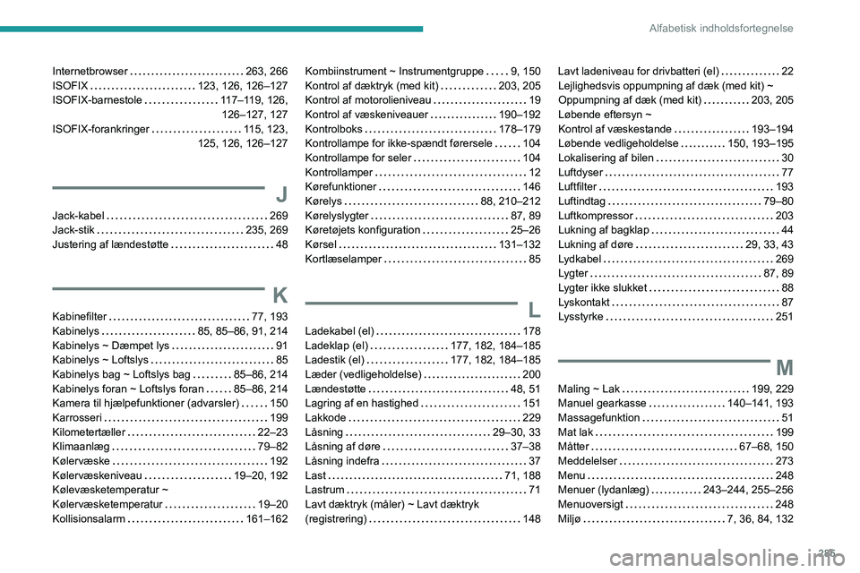 PEUGEOT EXPERT 2023  Brugsanvisning (in Danish) 285
Alfabetisk indholdsfortegnelse
Internetbrowser     263, 266
ISOFIX     
123, 126, 126–127
ISOFIX-barnestole
   
117–119, 126,  126–127, 127
ISOFIX-forankringer
   
115, 123,  
125, 126, 126