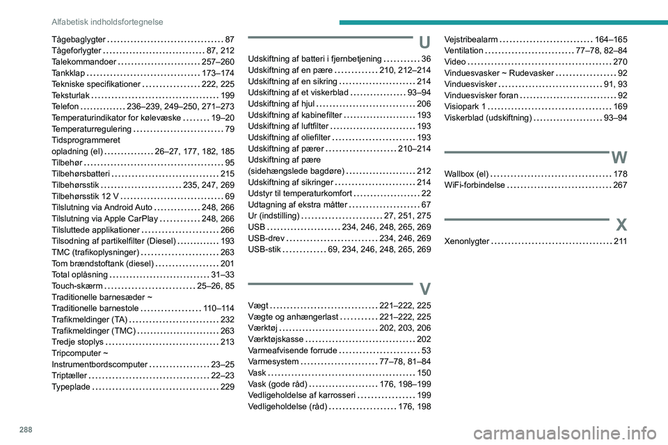 PEUGEOT EXPERT 2023  Brugsanvisning (in Danish) 288
Alfabetisk indholdsfortegnelse
Tågebaglygter     87
Tågeforlygter     
87, 212
Talekommandoer
    
257–260
Tankklap
    
173–174
Tekniske specifikationer
    
222, 225
Teksturlak
    
199
Te