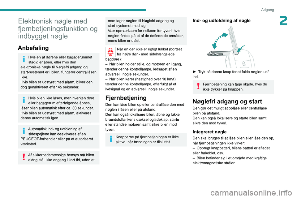 PEUGEOT EXPERT 2023  Brugsanvisning (in Danish) 29
Adgang 
2Elektronisk nøgle med 
fjernbetjeningsfunktion og 
indbygget nøgle
Anbefaling
Hvis en af dørene eller bagagerummet 
stadig er åben, eller hvis den 
elektroniske nøgle til Nøglefri ad