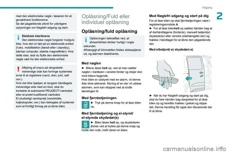 PEUGEOT EXPERT 2023  Brugsanvisning (in Danish) 31
Adgang 
2med den elektroniske nøgle i læseren for at 
genaktivere funktionerne.
Se det pågældende afsnit for yderligere 
oplysninger om Nøglefri adgang og start.
Elektrisk interferens
Den elek