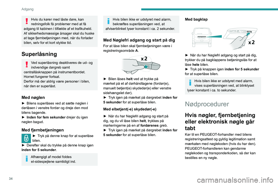 PEUGEOT EXPERT 2023  Brugsanvisning (in Danish) 34
Adgang 
Hvis du kører med låste døre, kan 
redningsfolk få problemer med at få 
adgang til kabinen i tilfælde af et trafikuheld.
Af sikkerhedsmæssige årsager skal du huske 
at tage fjernbet