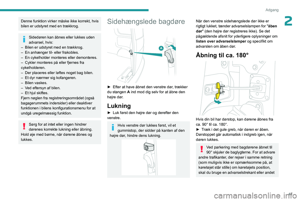 PEUGEOT EXPERT 2023  Brugsanvisning (in Danish) 43
Adgang 
2Denne funktion virker måske ikke korrekt, hvis 
bilen er udstyret med en trækkrog.
Sidedøren kan åbnes eller lukkes uden 
advarsel, hvis: 
–
 
Bilen er udstyret med en trækkrog.
–