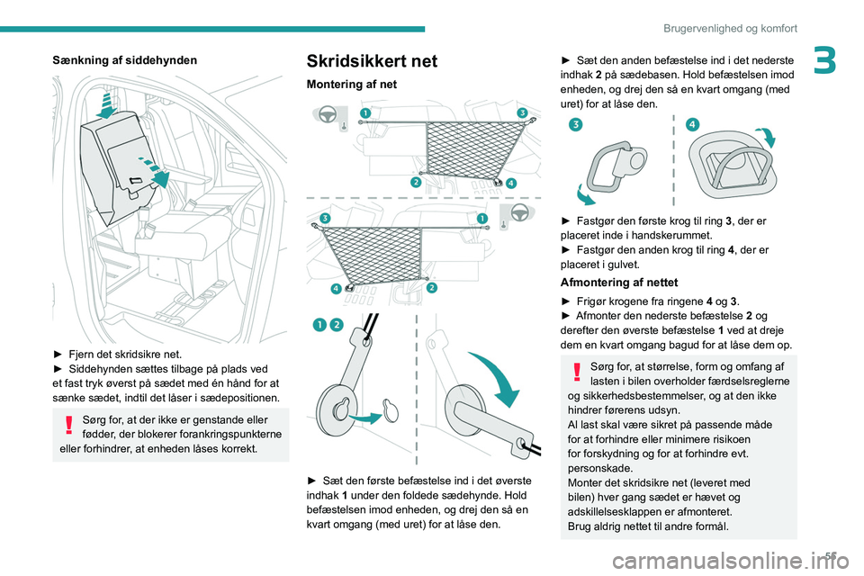 PEUGEOT EXPERT 2023  Brugsanvisning (in Danish) 55
Brugervenlighed og komfort
3Sænkning af siddehynden 
 
► Fjern det skridsikre net.
►  Siddehynden sættes tilbage på plads ved 
et fast tryk øverst på sædet med én hånd for at 
sænke s