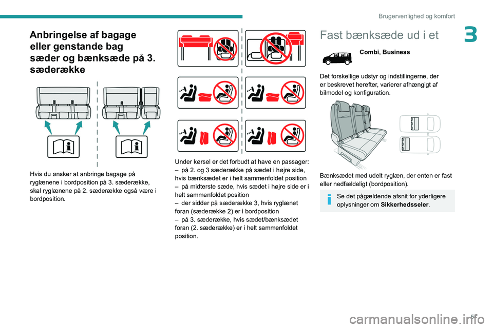 PEUGEOT EXPERT 2023  Brugsanvisning (in Danish) 57
Brugervenlighed og komfort
3Anbringelse af bagage eller genstande bag 
sæder og bænksæde på 3. 
sæderække
 
 
Hvis du ønsker at anbringe bagage på 
ryglænene i bordposition på 3. sæderæ