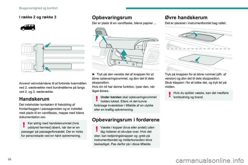 PEUGEOT EXPERT 2023  Brugsanvisning (in Danish) 68
Brugervenlighed og komfort
I række 2 og række 3 
 
 
 
Anvend velcrobåndene til at forbinde tværmåtten 
ved 2. sæderække med bundmåtterne på langs 
ved 2. og 3. sæderække.
Handskerum
Det