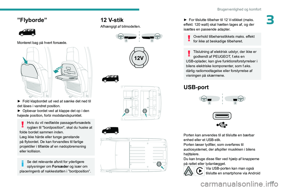 PEUGEOT EXPERT 2023  Brugsanvisning (in Danish) 69
Brugervenlighed og komfort
3”Flyborde” 
 
Monteret bag på hvert forsæde. 
 
► Fold klapbordet ud ved at sænke det ned til 
det låses i vandret position.
►
 
Opbevar bordet ved at klappe
