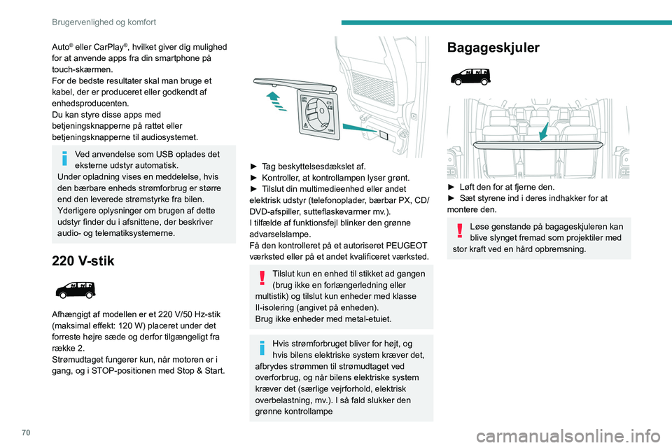 PEUGEOT EXPERT 2023  Brugsanvisning (in Danish) 70
Brugervenlighed og komfort
Auto® eller CarPlay®, hvilket giver dig mulighed 
for at anvende apps fra din smartphone   på 
touch-skærmen.
For de bedste resultater skal man bruge et 
kabel, der e