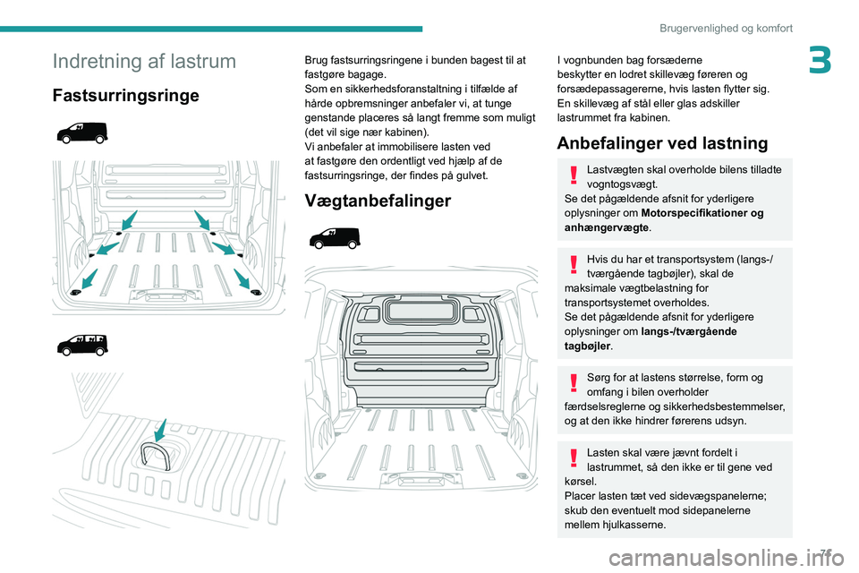 PEUGEOT EXPERT 2023  Brugsanvisning (in Danish) 71
Brugervenlighed og komfort
3Indretning af lastrum
Fastsurringsringe 
 
 
 
 
 
 
 
Brug fastsurringsringene i bunden bagest til at 
fastgøre bagage.
Som en sikkerhedsforanstaltning i tilfælde af 