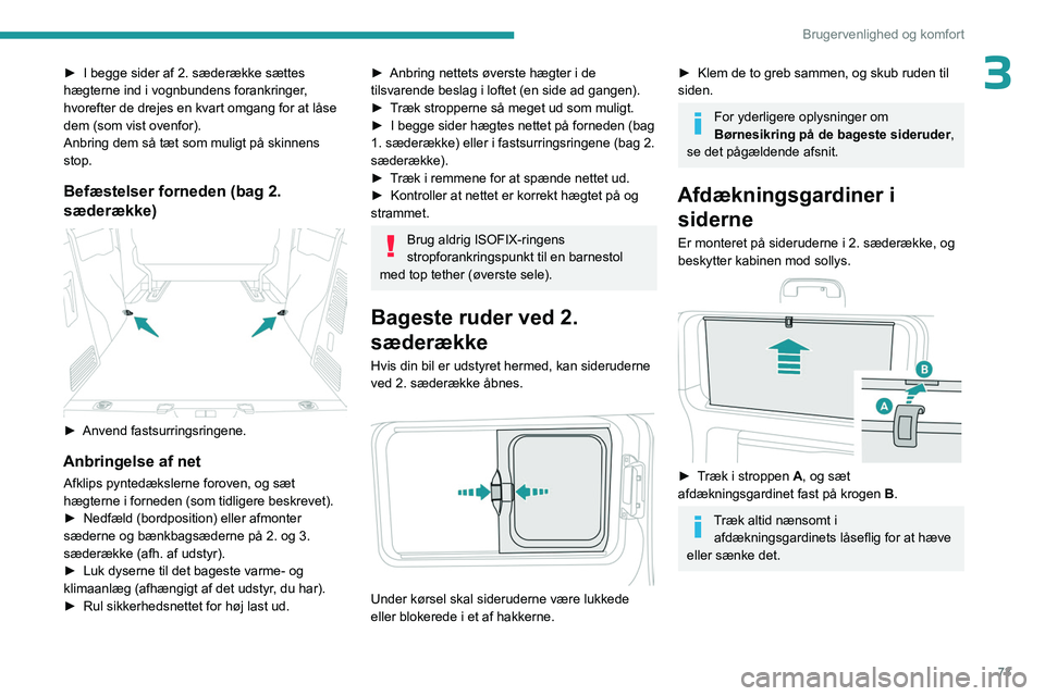 PEUGEOT EXPERT 2023  Brugsanvisning (in Danish) 73
Brugervenlighed og komfort
3► I begge sider af 2. sæderække sættes 
hægterne ind i vognbundens forankringer , 
hvorefter de drejes en kvart omgang for at låse 
dem (som vist ovenfor).
Anbrin