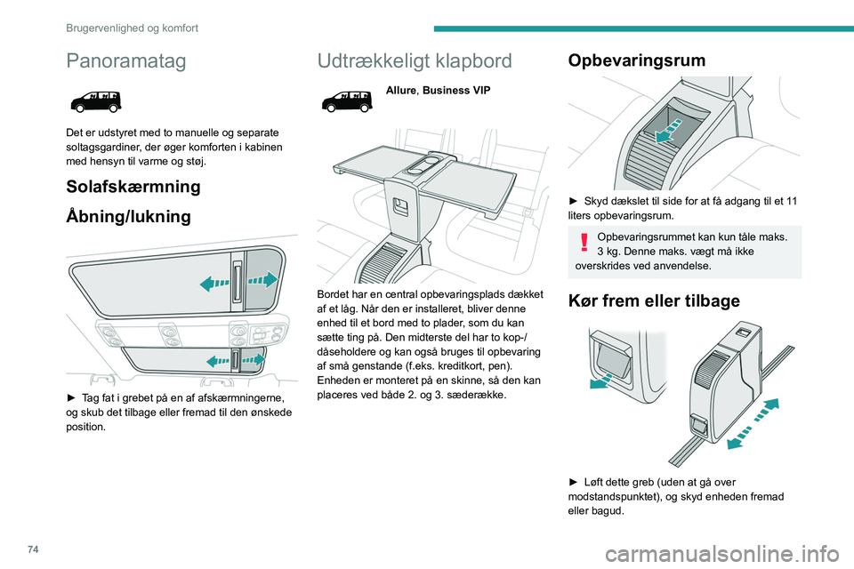 PEUGEOT EXPERT 2023  Brugsanvisning (in Danish) 74
Brugervenlighed og komfort
Panoramatag 
 
Det er udstyret med to manuelle og separate 
soltagsgardiner, der øger komforten i kabinen 
med hensyn til varme og støj.
Solafskærmning
Åbning/lukning