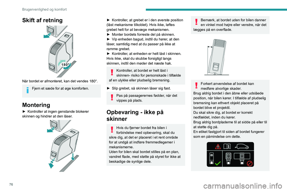 PEUGEOT EXPERT 2023  Brugsanvisning (in Danish) 76
Brugervenlighed og komfort
Skift af retning 
 
Når bordet er afmonteret, kan det vendes 180°.
Fjern et sæde for at øge komforten. 
Montering
► Kontroller at ingen genstande blokerer 
skinnen 