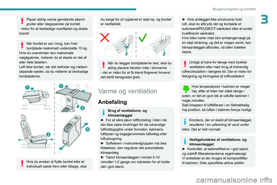 PEUGEOT EXPERT 2023  Brugsanvisning (in Danish) 77
Brugervenlighed og komfort
3Placer aldrig varme genstande såsom 
gryder eller stegepander på bordet 
- risiko for at beskadige overfladen og skabe 
brand!
Når bordet er sat i brug, kan hver 
bor