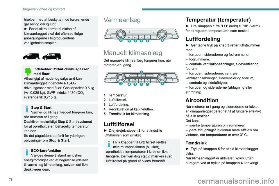 PEUGEOT EXPERT 2023  Brugsanvisning (in Danish) 78
Brugervenlighed og komfort
hjælper med at beskytte mod forurenende 
gasser og dårlig lugt.
► 
For at sikre korrekt funktion af 
klimaanlægget skal det efterses ifølge 
anbefalingerne i bilpro