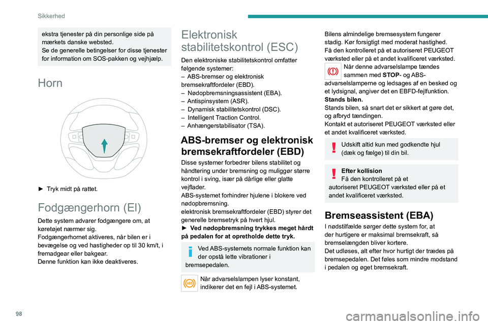 PEUGEOT EXPERT 2023  Brugsanvisning (in Danish) 98
Sikkerhed
ekstra tjenester på din personlige side på 
mærkets danske websted.
Se de generelle betingelser for disse tjenester 
for information om SOS-pakken og vejhjælp.
Horn 
 
► Tryk midt p