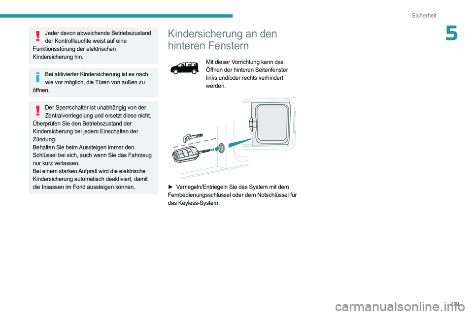PEUGEOT EXPERT 2023  Betriebsanleitungen (in German) 139
Sicherheit
5Jeder davon abweichende Betriebszustand der Kontrollleuchte weist auf eine 
Funktionsstörung der elektrischen 
Kindersicherung hin.
Bei aktivierter Kindersicherung ist es nach  wie vo