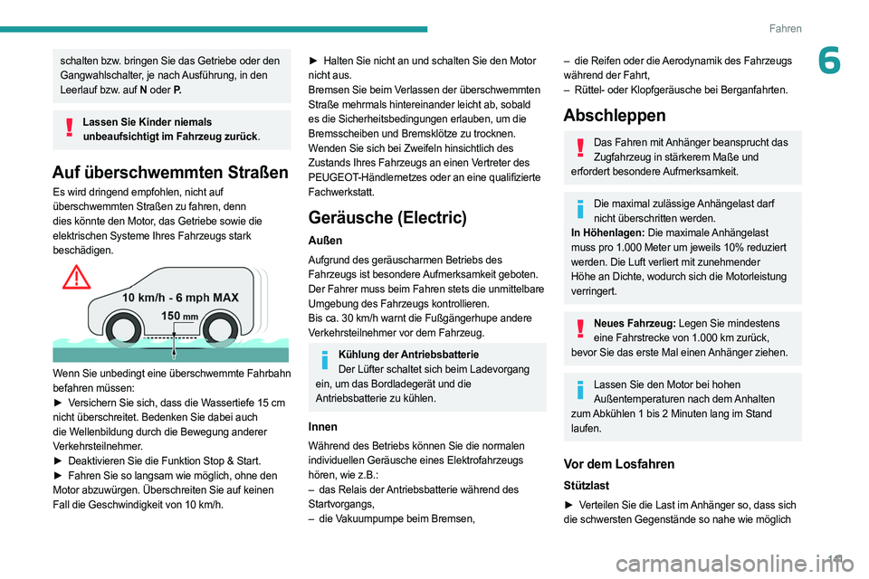 PEUGEOT EXPERT 2023  Betriebsanleitungen (in German) 141
Fahren
6schalten bzw. bringen Sie das Getriebe oder den 
Gangwahlschalter, je nach Ausführung, in den 
Leerlauf bzw. auf N oder P.
Lassen Sie Kinder niemals 
unbeaufsichtigt im Fahrzeug zurück.
