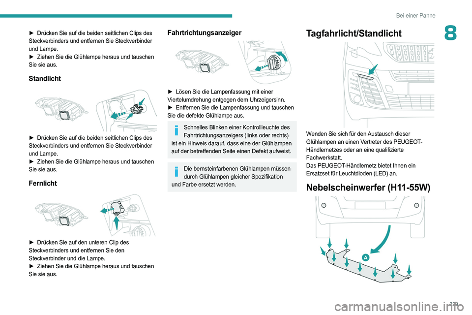 PEUGEOT EXPERT 2023 Betriebsanleitungen (in German) 229
Bei einer Panne
8► Drücken Sie auf die beiden seitlichen Clips des
Steckverbinders und entfernen Sie Steckverbinder
und Lampe.
►
Ziehen Sie die Glühlampe heraus und tauschen
Sie sie a PEUGEOT EXPERT 2023 Betriebsanleitungen (in German) 229
Bei einer Panne
8► Drücken Sie auf die beiden seitlichen Clips des
Steckverbinders und entfernen Sie Steckverbinder
und Lampe.
►
Ziehen Sie die Glühlampe heraus und tauschen
Sie sie a