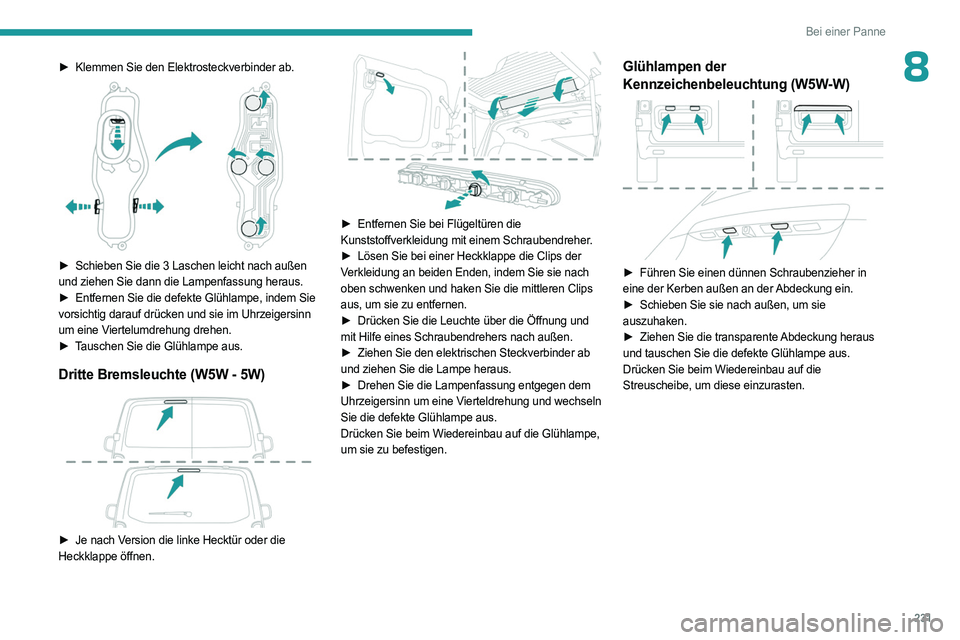 PEUGEOT EXPERT 2023 Betriebsanleitungen (in German) 231
Bei einer Panne
8► Klemmen Sie den Elektrosteckverbinder ab.
► Schieben Sie die 3 Laschen leicht nach außen
und ziehen Sie dann die Lampenfassung heraus.
►
Entfernen Sie die defekte G PEUGEOT EXPERT 2023 Betriebsanleitungen (in German) 231
Bei einer Panne
8► Klemmen Sie den Elektrosteckverbinder ab.
► Schieben Sie die 3 Laschen leicht nach außen
und ziehen Sie dann die Lampenfassung heraus.
►
Entfernen Sie die defekte G