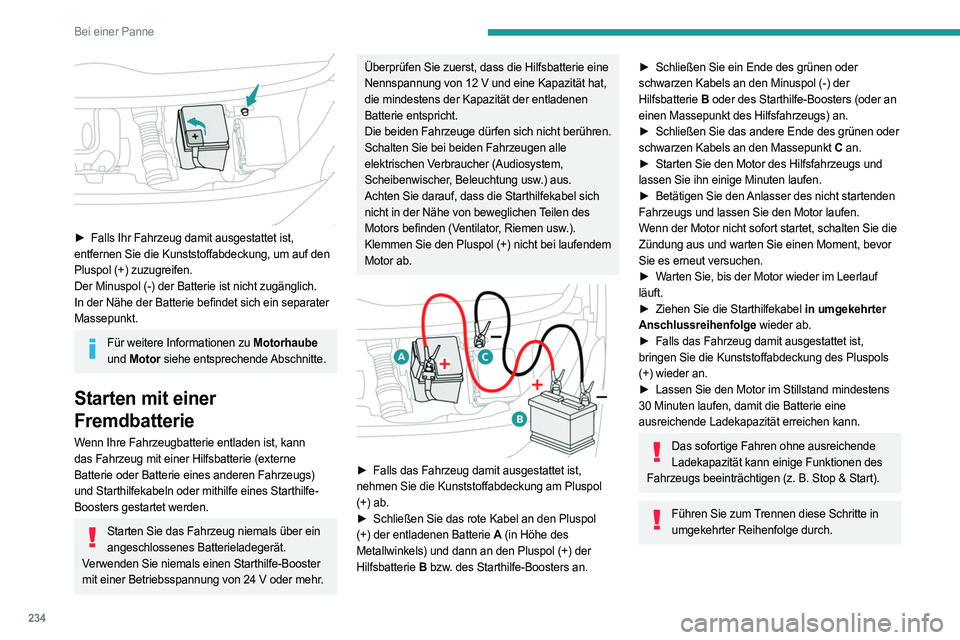 PEUGEOT EXPERT 2023  Betriebsanleitungen (in German) 234
Bei einer Panne
 
► Falls Ihr Fahrzeug damit ausgestattet ist, 
entfernen Sie die Kunststoffabdeckung, um auf den 
Pluspol (+) zuzugreifen.
Der Minuspol (-) der Batterie ist nicht zugänglich.
I