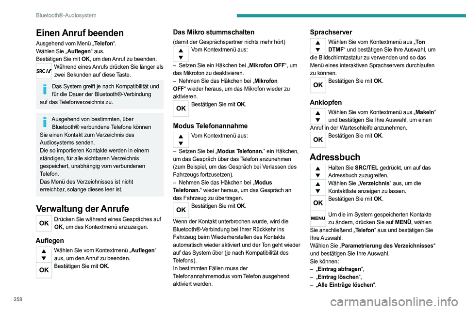PEUGEOT EXPERT 2023 Betriebsanleitungen (in German) 258
Bluetooth®-Audiosystem
Einen Anruf beenden
Ausgehend vom Menü „Telefon“.
Wählen Sie „Auflegen“ aus.
Bestätigen Sie mit OK, um den Anruf zu beenden.
Während eines Anrufs drücken Sie l PEUGEOT EXPERT 2023 Betriebsanleitungen (in German) 258
Bluetooth®-Audiosystem
Einen Anruf beenden
Ausgehend vom Menü „Telefon“.
Wählen Sie „Auflegen“ aus.
Bestätigen Sie mit OK, um den Anruf zu beenden.
Während eines Anrufs drücken Sie l