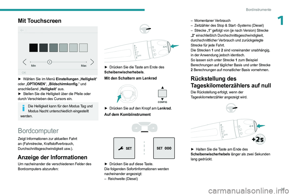 PEUGEOT EXPERT 2023  Betriebsanleitungen (in German) 25
Bordinstrumente
1Mit Touchscreen 
 
► Wählen Sie im Menü Einstellungen „Helligkeit“ 
oder „OPTIONEN“, „Bildschirmkonfig.“ und 
anschließend „Helligkeit“ aus.
►
 
Stellen Sie 