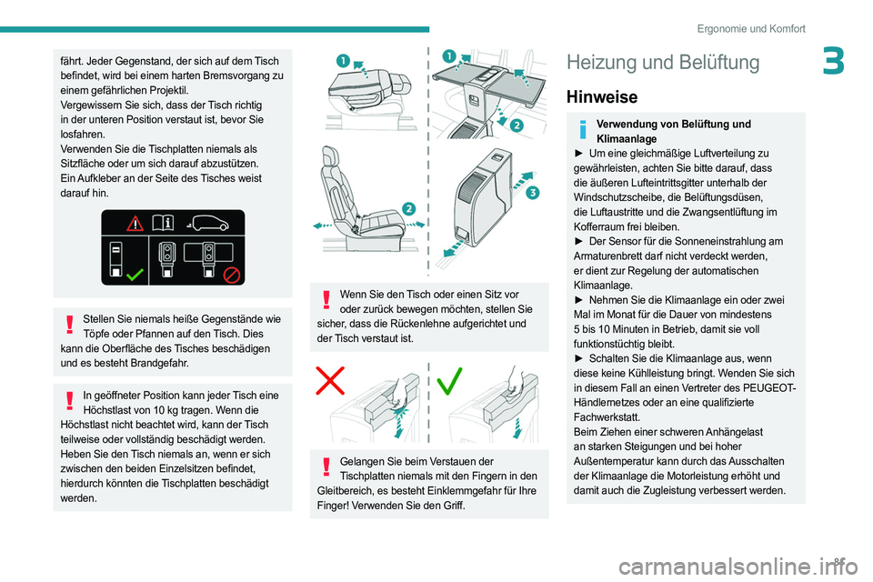 PEUGEOT EXPERT 2023 Betriebsanleitungen (in German) 81
Ergonomie und Komfort
3fährt. Jeder Gegenstand, der sich auf dem Tisch
befindet, wird bei einem harten Bremsvorgang zu
einem gefährlichen Projektil.
Vergewissern Sie sich, dass der Tisch richti PEUGEOT EXPERT 2023 Betriebsanleitungen (in German) 81
Ergonomie und Komfort
3fährt. Jeder Gegenstand, der sich auf dem Tisch
befindet, wird bei einem harten Bremsvorgang zu
einem gefährlichen Projektil.
Vergewissern Sie sich, dass der Tisch richti