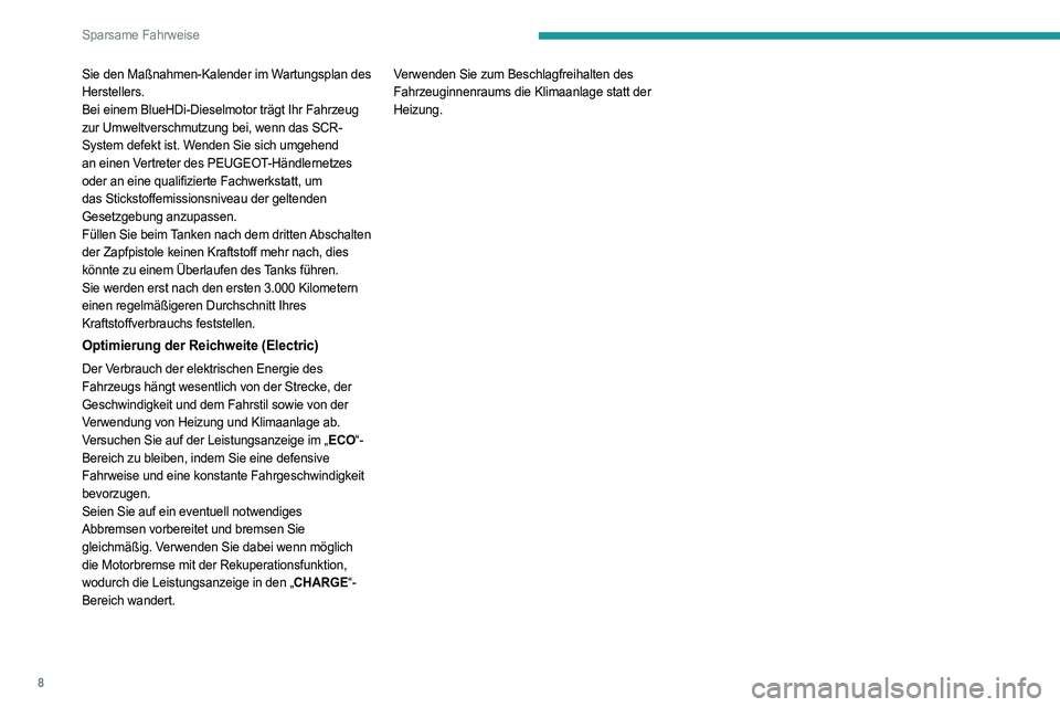 PEUGEOT EXPERT 2023  Betriebsanleitungen (in German) 8
Sparsame Fahrweise
Sie den Maßnahmen-Kalender im Wartungsplan des 
Herstellers.
Bei einem BlueHDi-Dieselmotor trägt Ihr Fahrzeug 
zur Umweltverschmutzung bei, wenn das SCR-
System defekt ist. Wend