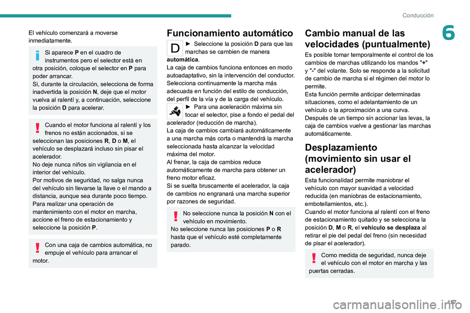 PEUGEOT EXPERT 2023  Manual del propietario (in Spanish) 157
Conducción
6El vehículo comenzará a moverse 
inmediatamente.
Si aparece P en el cuadro de 
instrumentos pero el selector está en 
otra posición, coloque el selector en  P para 
poder arrancar