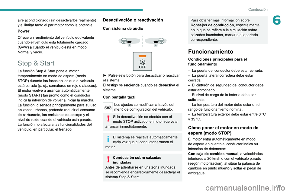 PEUGEOT EXPERT 2023  Manual del propietario (in Spanish) 161
Conducción
6aire acondicionado (sin desactivarlos realmente) 
y al limitar tanto el par motor como la potencia.
Power
Ofrece un rendimiento del vehículo equivalente 
cuando el vehículo está to