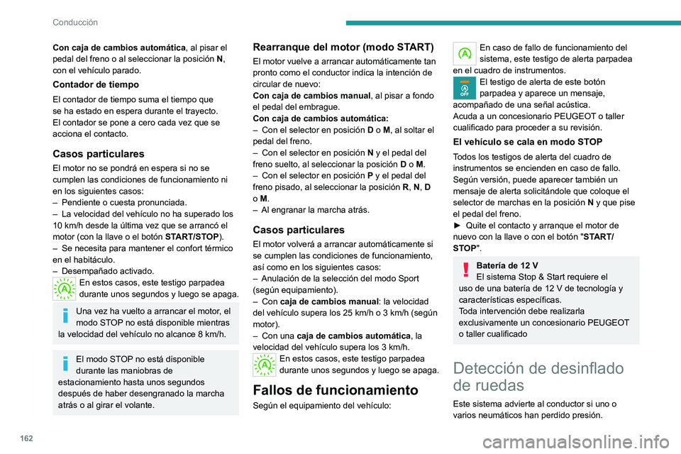 PEUGEOT EXPERT 2023  Manual del propietario (in Spanish) 162
Conducción
Con caja de cambios automática, al pisar el 
pedal del freno o al seleccionar la posición N, 
con el vehículo parado.
Contador de tiempo
El contador de tiempo suma el tiempo que 
se