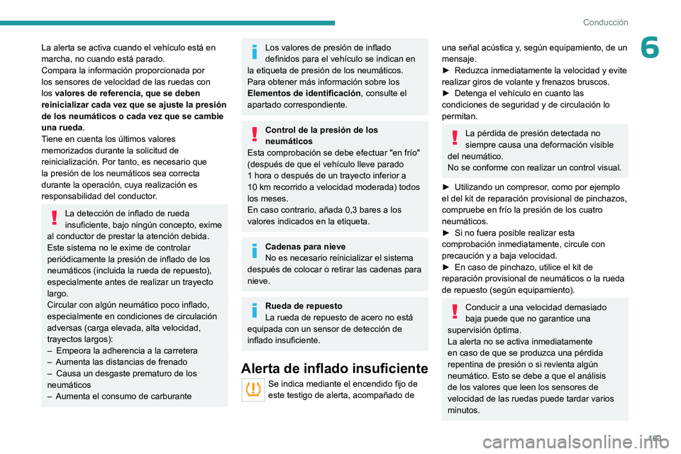 PEUGEOT EXPERT 2023  Manual del propietario (in Spanish) 163
Conducción
6La alerta se activa cuando el vehículo está en 
marcha, no cuando está parado.
Compara la información proporcionada por 
los sensores de velocidad de las ruedas con 
los valores d