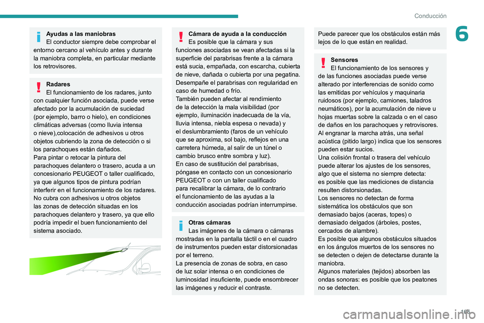 PEUGEOT EXPERT 2023  Manual del propietario (in Spanish) 165
Conducción
6Ayudas a las maniobras
El conductor siempre debe comprobar el 
entorno cercano al vehículo antes y durante 
la maniobra completa, en particular mediante 
los retrovisores.
Radares
El