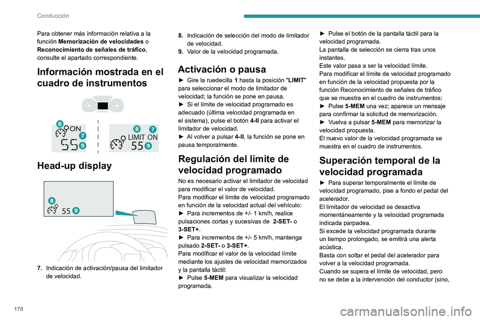 PEUGEOT EXPERT 2023  Manual del propietario (in Spanish) 170
Conducción
Para obtener más información relativa a la 
función Memorización de velocidades o 
Reconocimiento de señales de tráfico, 
consulte el apartado correspondiente.
Información mostr