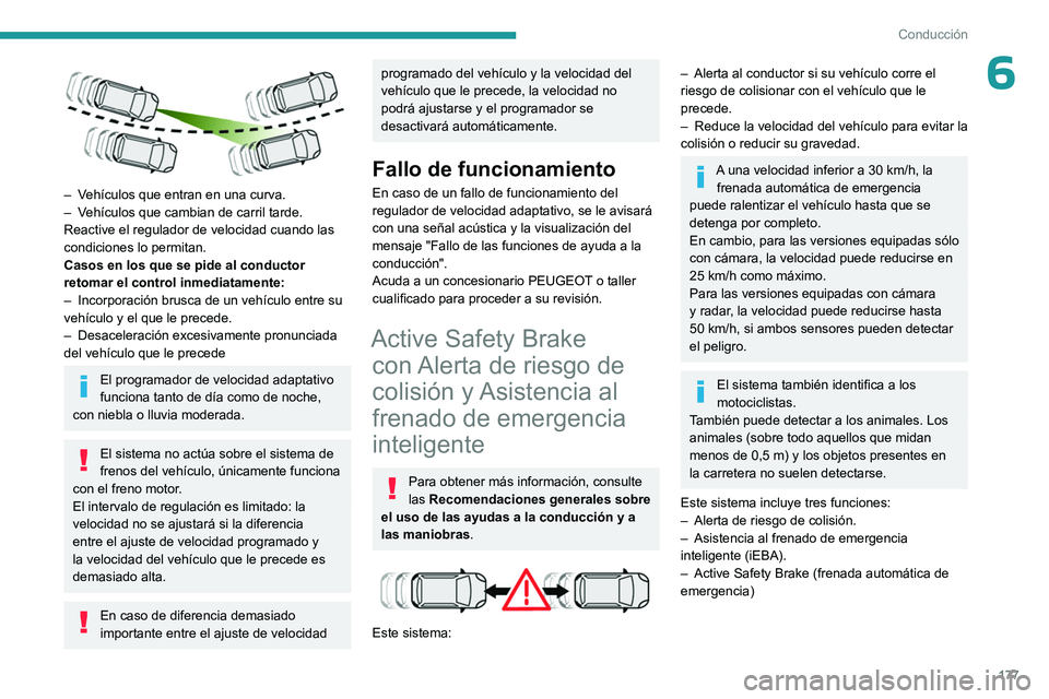 PEUGEOT EXPERT 2023  Manual del propietario (in Spanish) 177
Conducción
6
 
– Vehículos que entran en una curva.
– V ehículos que cambian de carril tarde.
Reactive el regulador de velocidad cuando las 
condiciones lo permitan.
Casos en los que se pid