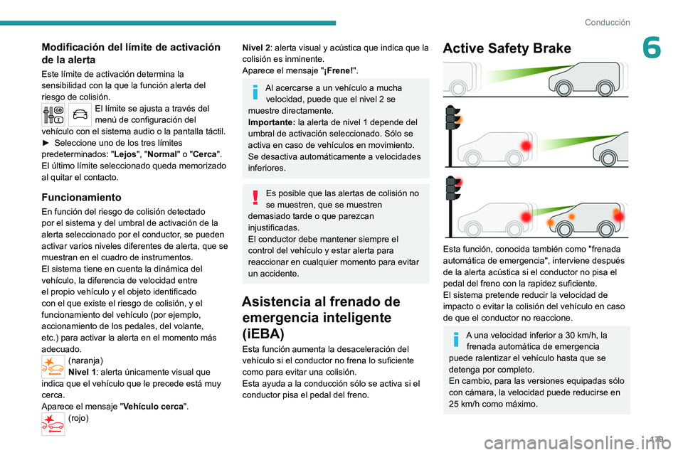 PEUGEOT EXPERT 2023  Manual del propietario (in Spanish) 179
Conducción
6Modificación del límite de activación 
de la alerta
Este límite de activación determina la 
sensibilidad con la que la función alerta del 
riesgo de colisión.
El límite se aju