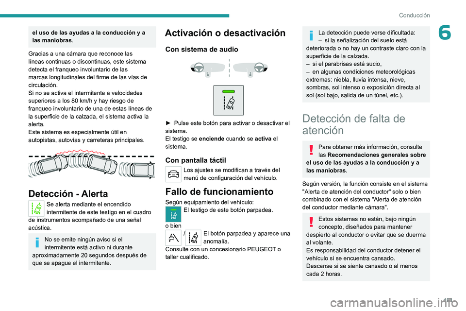 PEUGEOT EXPERT 2023  Manual del propietario (in Spanish) 181
Conducción
6el uso de las ayudas a la conducción y a 
las maniobras.
Gracias a una cámara que reconoce las 
líneas continuas o discontinuas, este sistema 
detecta el franqueo involuntario de l