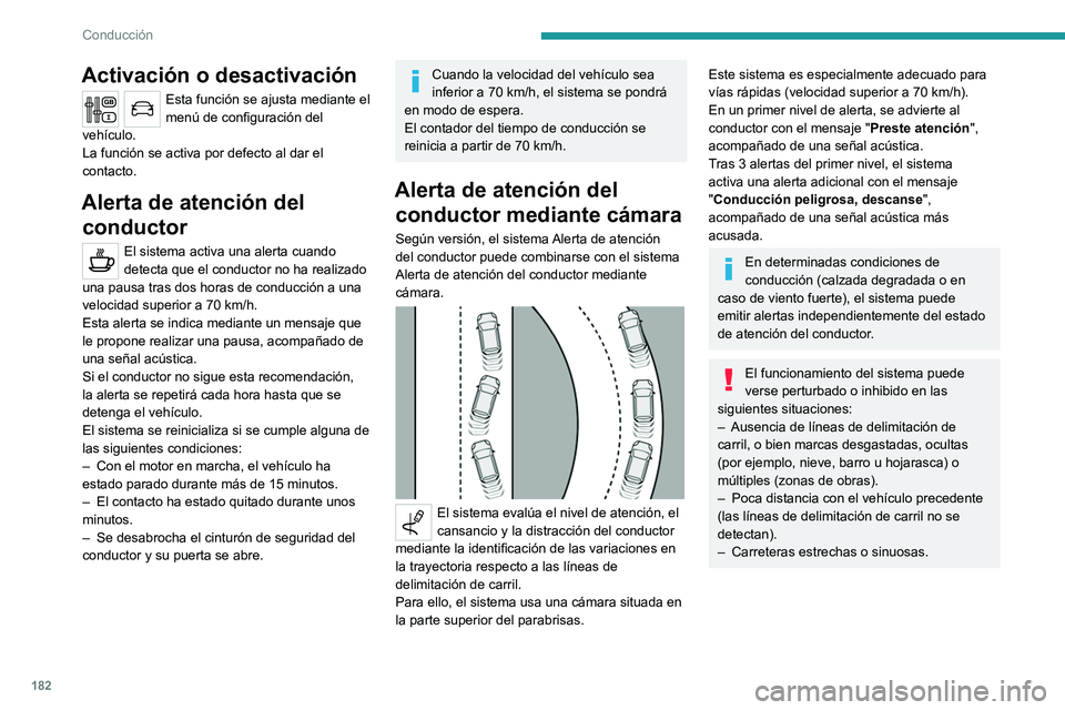 PEUGEOT EXPERT 2023  Manual del propietario (in Spanish) 182
Conducción
Activación o desactivación
Esta función se ajusta mediante el 
menú de configuración del 
vehículo.
La función se activa por defecto al dar el 
contacto.
Alerta de atención del
