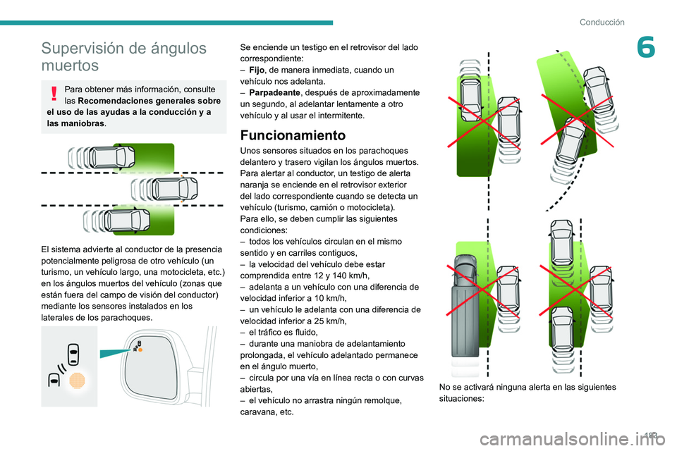 PEUGEOT EXPERT 2023  Manual del propietario (in Spanish) 183
Conducción
6Supervisión de ángulos 
muertos
Para obtener más información, consulte 
las Recomendaciones generales sobre 
el uso de las ayudas a la conducción y a 
las maniobras.
 
 
El siste
