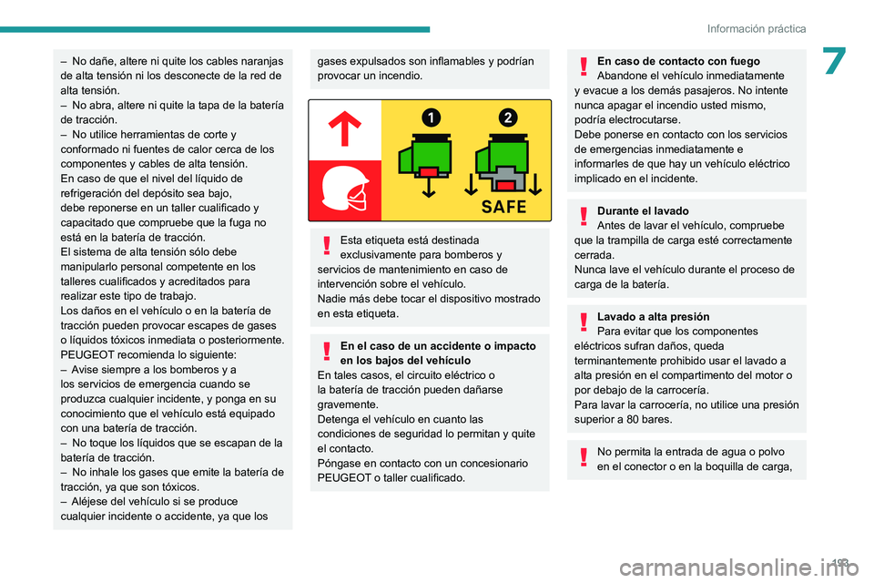 PEUGEOT EXPERT 2023 Manual del propietario (in Spanish) 193
Información práctica
7– No dañe, altere ni quite los cables naranjas
de alta tensión ni los desconecte de la red de
alta tensión.
–
No abra, altere ni quite la tapa de la batería
de PEUGEOT EXPERT 2023 Manual del propietario (in Spanish) 193
Información práctica
7– No dañe, altere ni quite los cables naranjas
de alta tensión ni los desconecte de la red de
alta tensión.
–
No abra, altere ni quite la tapa de la batería
de