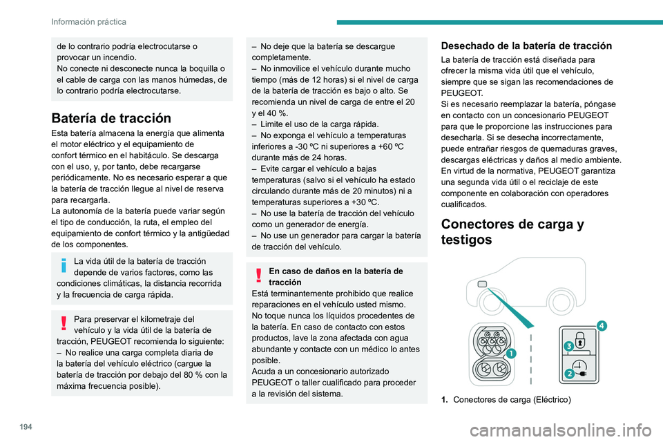 PEUGEOT EXPERT 2023  Manual del propietario (in Spanish) 194
Información práctica
de lo contrario podría electrocutarse o 
provocar un incendio.
No conecte ni desconecte nunca la boquilla o 
el cable de carga con las manos húmedas, de 
lo contrario podr