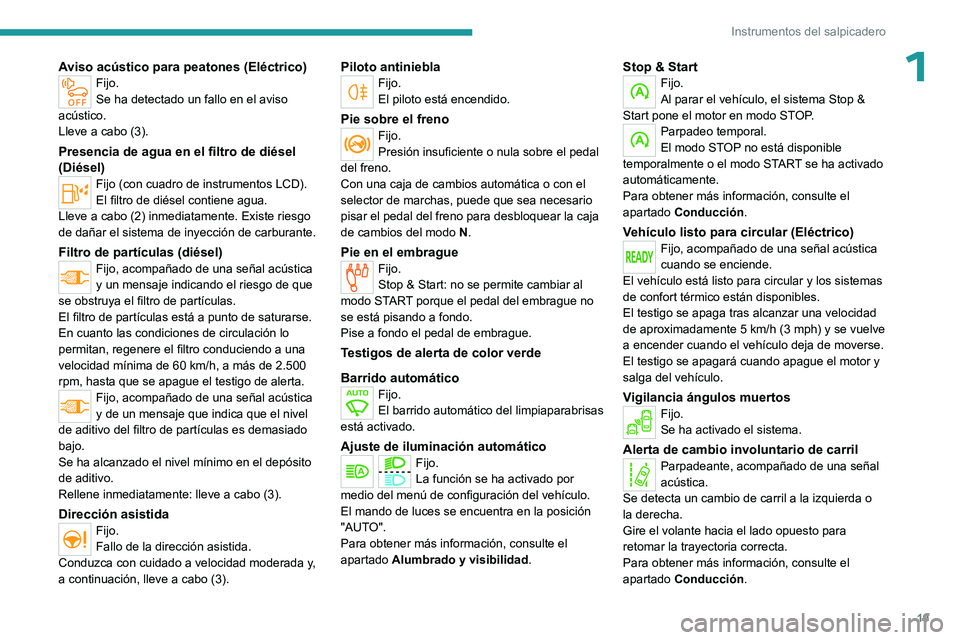 PEUGEOT EXPERT 2023  Manual del propietario (in Spanish) 19
Instrumentos del salpicadero
1Aviso acústico para peatones (Eléctrico)Fijo.
Se ha detectado un fallo en el aviso 
acústico.
Lleve a cabo (3).
Presencia de agua en el filtro de diésel 
(Diésel)