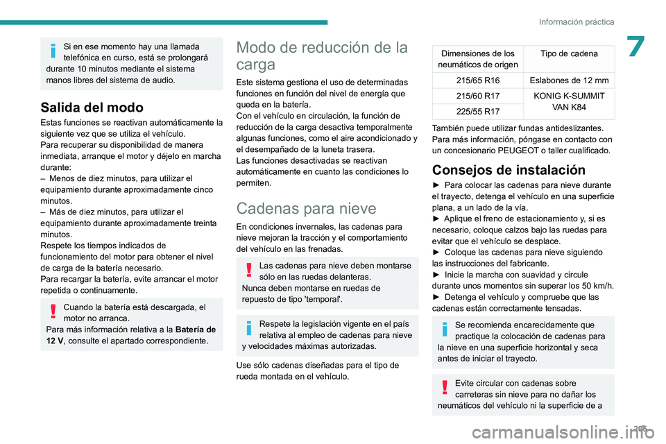 PEUGEOT EXPERT 2023  Manual del propietario (in Spanish) 205
Información práctica
7Si en ese momento hay una llamada 
telefónica en curso, está se prolongará 
durante 10 minutos mediante el sistema 
manos libres del sistema de audio.
Salida del modo
Es
